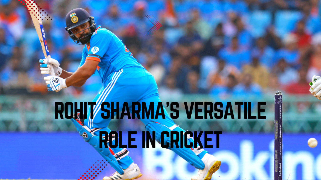 Rohit Sharma’s Versatile Role in Cricket